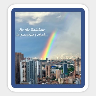 Be The Rainbow In Someone's Cloud Sticker